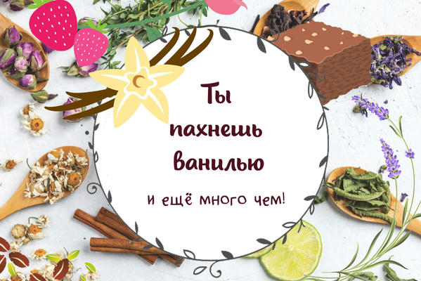 Ты пахнешь ванилью... и ещё много чем!