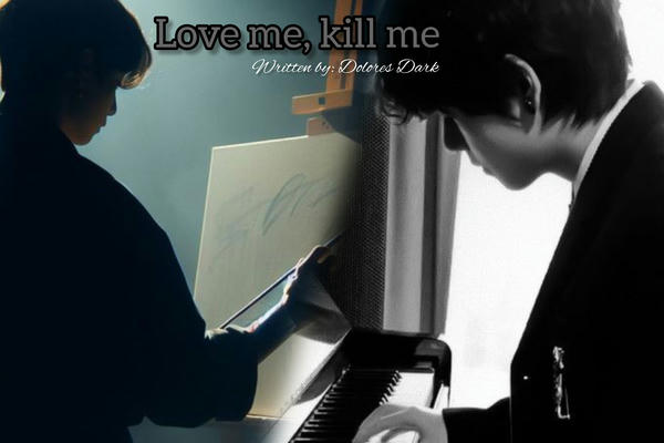 Love me, kill me